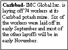 Text Box: Carlsbad- IMC Global Inc. is laying off 74 workers at its Carlsbad potash mine.  Six of the workers were laid off in early September and most of the other layoffs will be in early November.