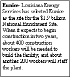 Text Box: Eunice- Louisiana Energy Services has selected Eunice as the site for the $1.9 billion National Enrichment Site.  When it expects to begin construction in two years, about 400 construction workers will be needed to build the facility, and about another 200 workers will staff the plant.
